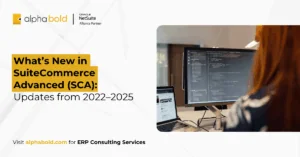 What’s New in SuiteCommerce Advanced (SCA) Updates from 2022–2025