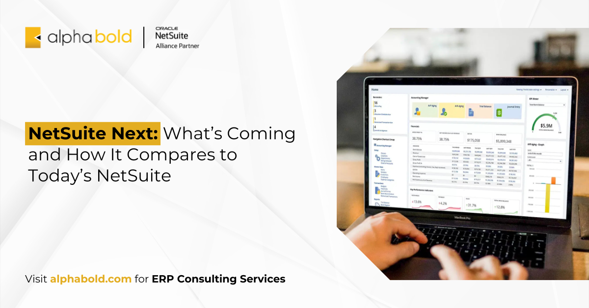 NetSuite Next: What’s Coming and How It Compares to Today’s NetSuite