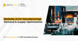 NetSuite AI for Manufacturing Demand & Supply Optimization