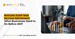 NetSuite SOAP Web Services Retirement What Businesses Need to Do Before 2027
